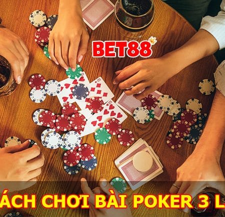 Hướng dẫn cách chơi poker 3 lá chi tiết và dễ hiểu nhất
