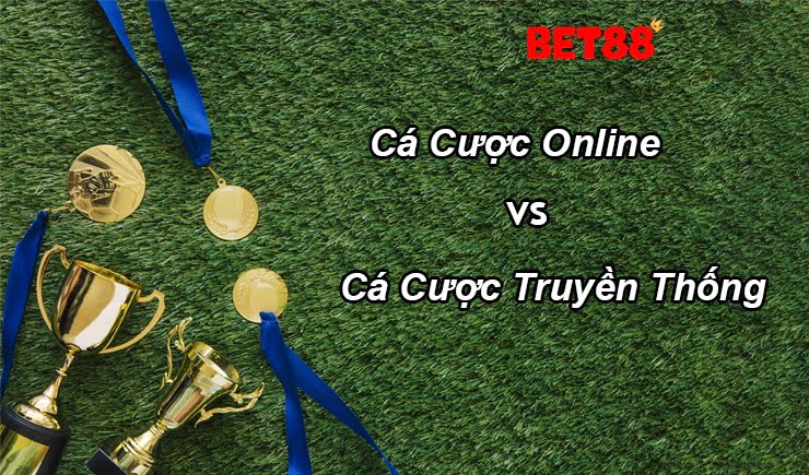 So sánh cá cược online và cá cược truyền thống có gì khác nhau