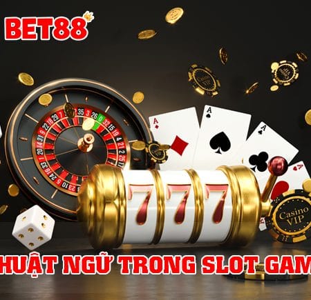 Tìm hiểu chi tiết các thuật ngữ trong Slot game hiện nay