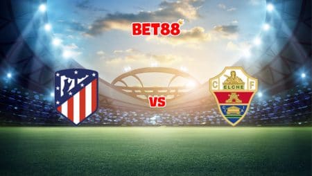 Soi kèo M88 trận đấu Atletico Madrid vs Elche, 00h30 – 23/08