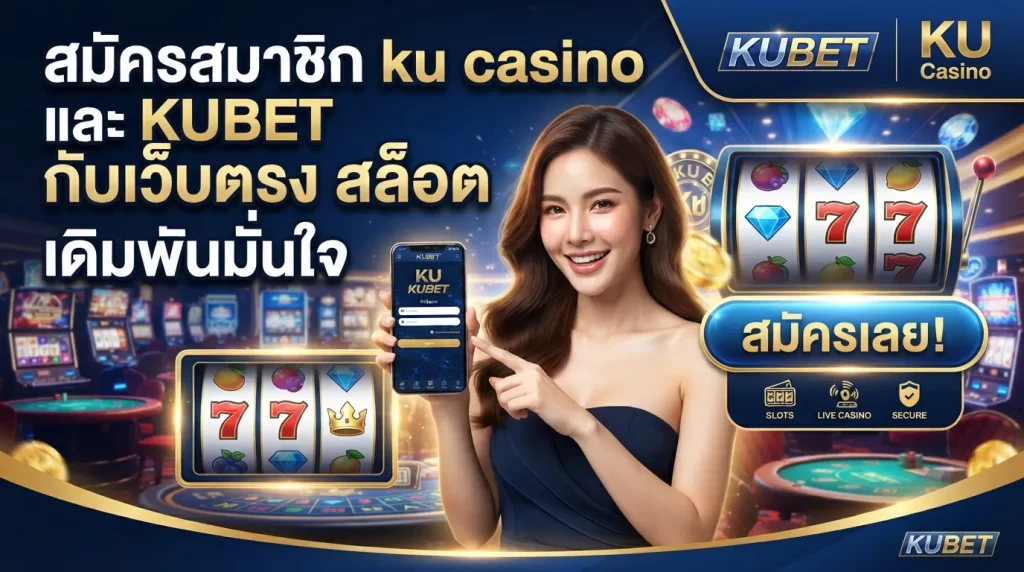 สมัครสมาชิก ku casino และ KUBET กับเว็บตรง สล็อต เดิมพันมั่นใจ